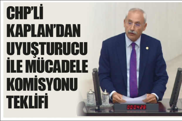 KAPLAN’DAN  UYUŞTURUCU İLE MÜCADELE KOMİSYONU TEKLİFİ