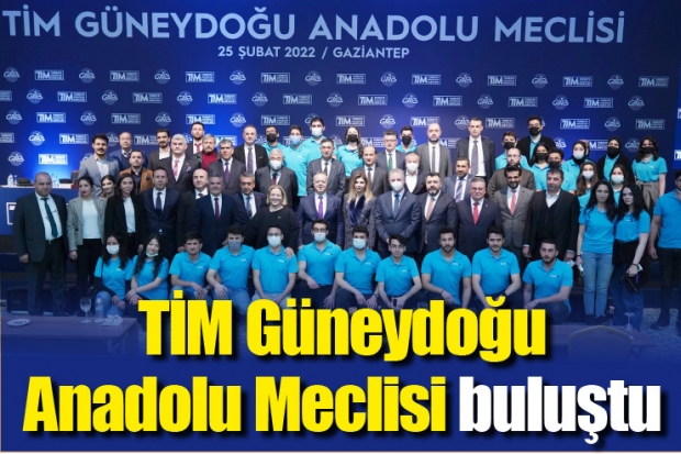 TİM Güneydoğu Anadolu Meclisi buluştu