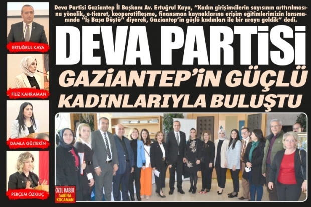 DEVA PARTİSİ GAZİANTEP'İN GÜÇLÜ KADINLARIYLA BULUŞTU