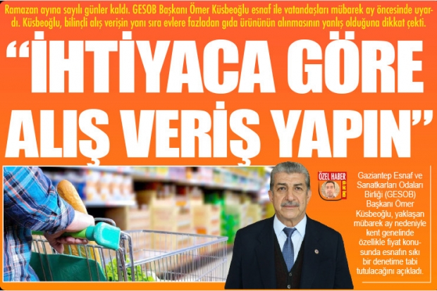 “İHTİYACA GÖRE ALIŞ VERİŞ YAPIN”