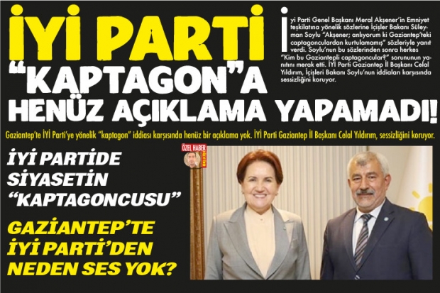 İYİ PARTİ "KAPTAGON"A HENÜZ AÇIKLAMA YAPAMADI!