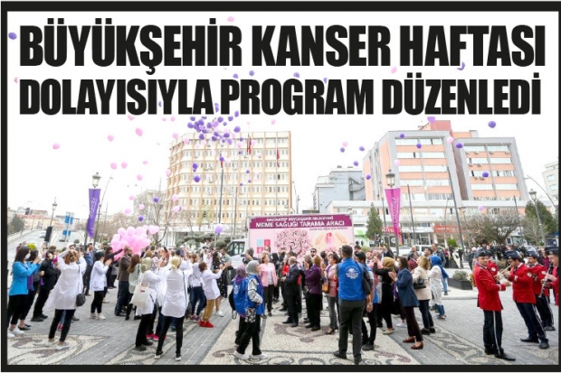 BÜYÜKŞEHİR KANSER HAFTASI DOLAYISIYLA PROGRAM DÜZENLEDİ