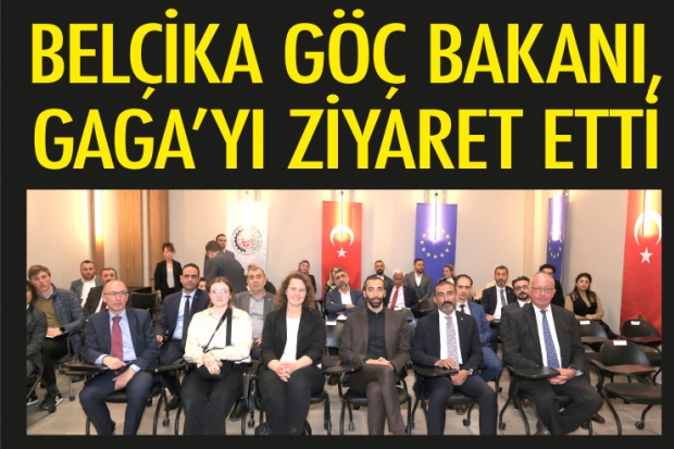 BELÇİKA GÖÇ BAKANI, GAGA’YI ZİYARET ETTİ