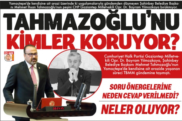 TAHMAZOĞLU'NU KİMLER KORUYOR?