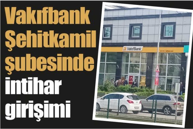 Vakıfbank Şehitkamil şubesinde intihar girişimi