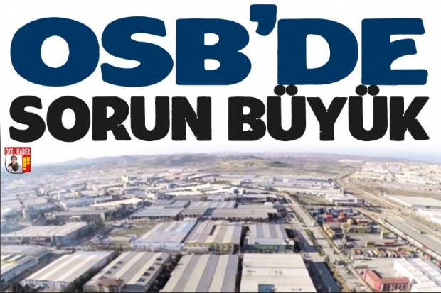 OSB'DE SORUN BÜYÜK