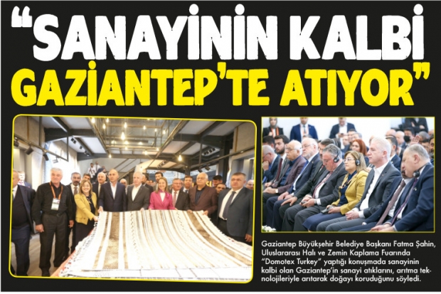 'SANAYİNİN KALBİ GAZİANTEP'TE ATIYOR'