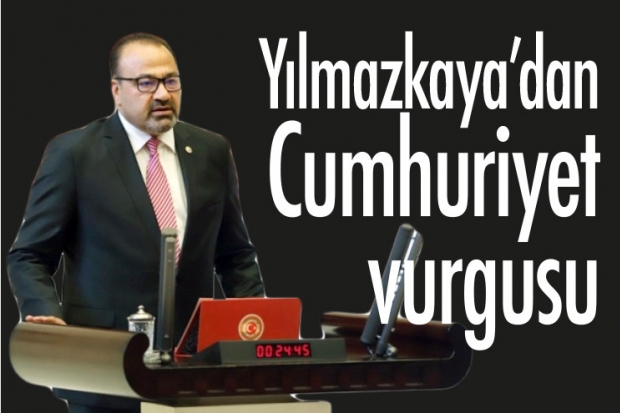 Yılmazkaya'dan Cumhuriyet vurgusu