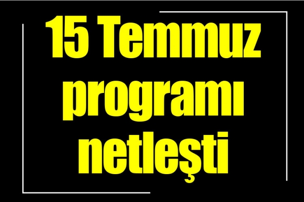 15 Temmuz programı netleşti