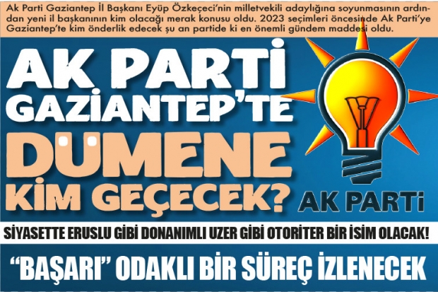 AK PARTİ GAZİANTEP'TE DÜMENE KİM GEÇECEK?