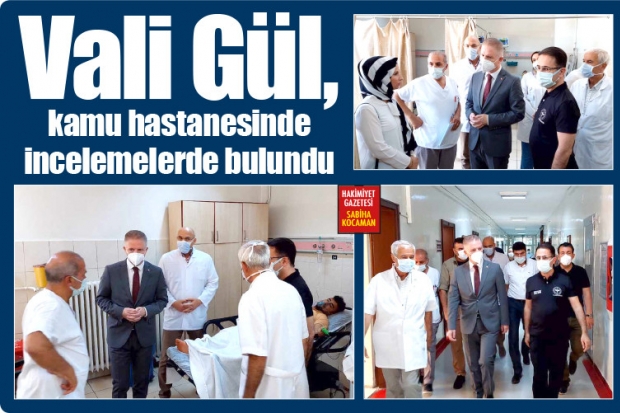 Vali Gül, kamu hastanesinde  incelemelerde bulundu