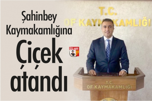 Şahinbey Kaymakamlığına Çiçek atandı