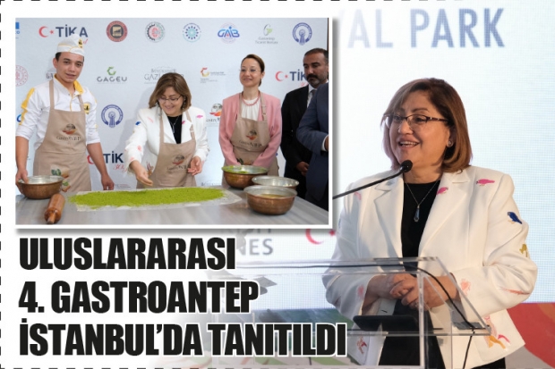 ULUSLARARASI 4. GASTROANTEP İSTANBUL’DA TANITILDI