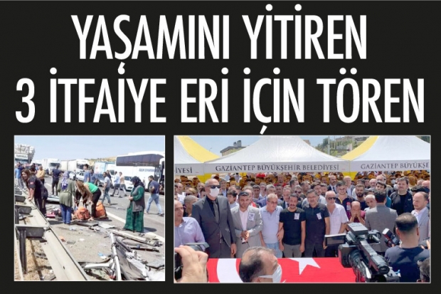 YAŞAMINI YİTİREN 3 İTFAİYE ERİ İÇİN TÖREN