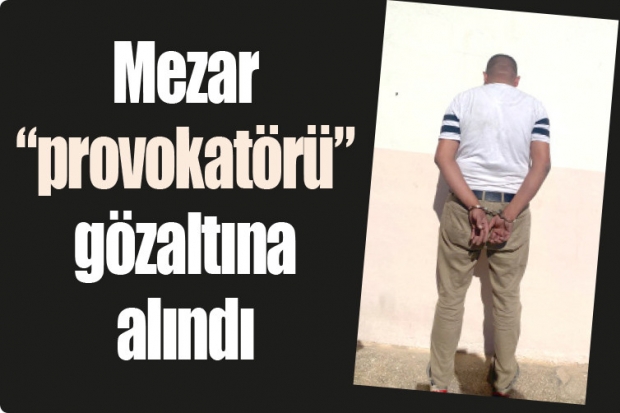 Mezar "provokatörü" gözaltına alındı