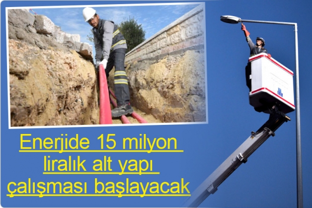 Enerjide 15 milyon liralık alt yapı çalışması başlayacak