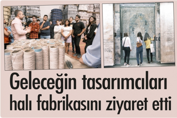 Geleceğin tasarımcıları halı fabrikasını ziyaret etti