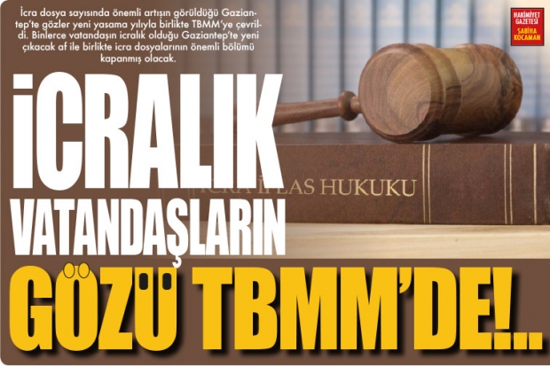 İCRALIK VATANDAŞLARIN  GÖZÜ TBMM'DE!..