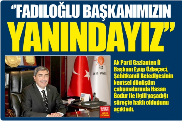 ‘’FADILOĞLU BAŞKANIMIZIN YANINDAYIZ’’