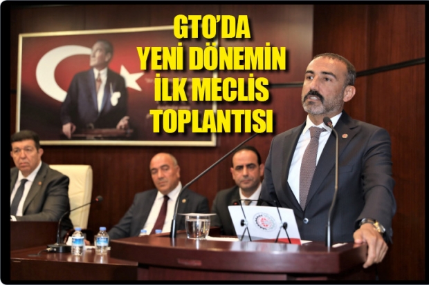 GTO’DA YENİ DÖNEMİN İLK MECLİS TOPLANTISI