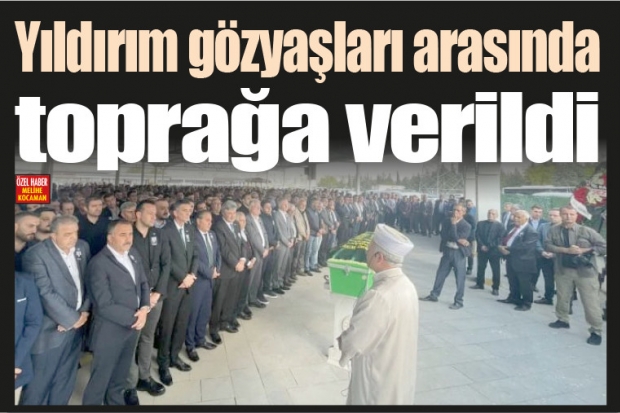 Yıldırım gözyaşları arasında toprağa verildi