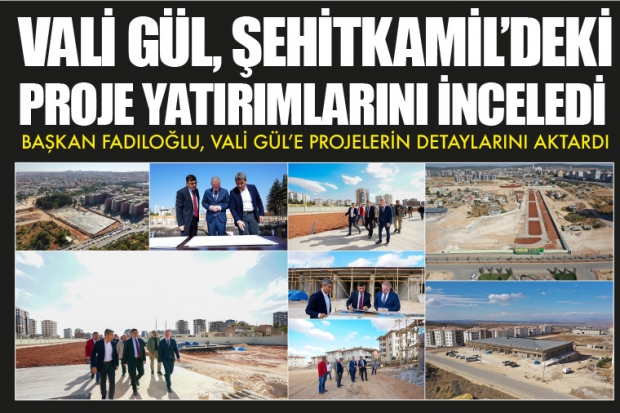 VALİ GÜL, ŞEHİTKAMİL’DEKİ PROJE YATIRIMLARINI İNCELEDİ