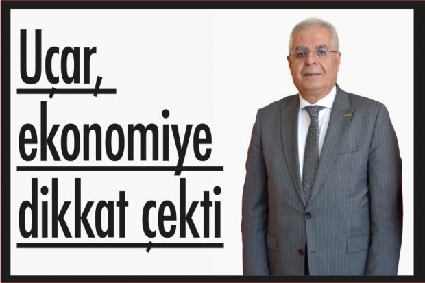 Uçar, ekonomiye dikkat çekti