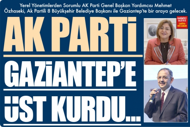 AK PARTİ GAZİANTEP'E ÜST KURDU...