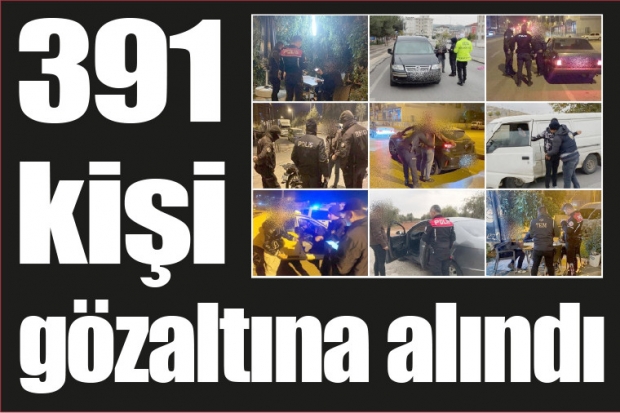 391 kişi gözaltına alındı