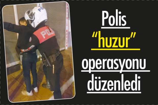 Polis "huzur" operasyonu düzenledi