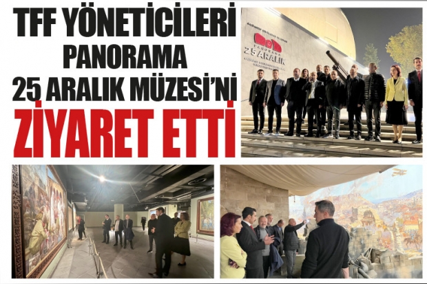 TFF YÖNETİCİLERİ PANORAMA 25 ARALIK MÜZESİ’Nİ ZİYARET ETTİ