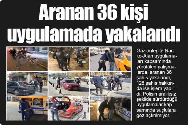 Aranan 36 kişi uygulamada yakalandı