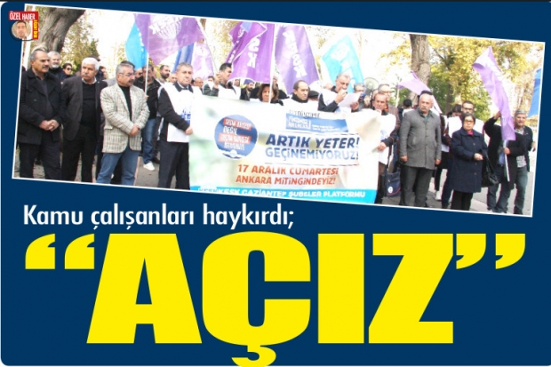 Kamu çalışanları haykırdı; "AÇIZ"