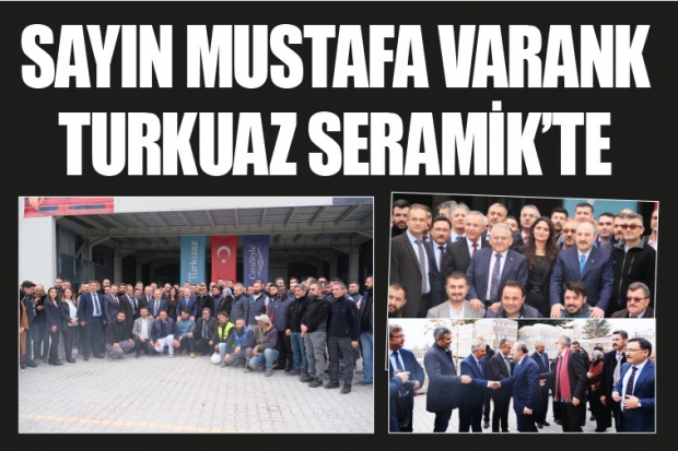 SAYIN MUSTAFA VARANK TURKUAZ SERAMİK’TE