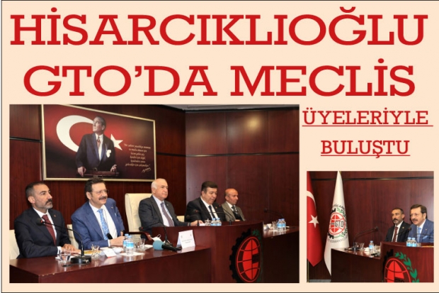 HİSARCIKLIOĞLU GTO’DA MECLİS ÜYELERİYLE BULUŞTU