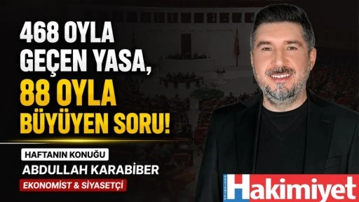 468 OYLA GEÇEN YASA, 88 OYLA BÜYÜYEN SORU!...