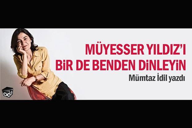 Mümtaz İdil yazdı: Müyesser Yıldız’ı bir de benden dinleyin