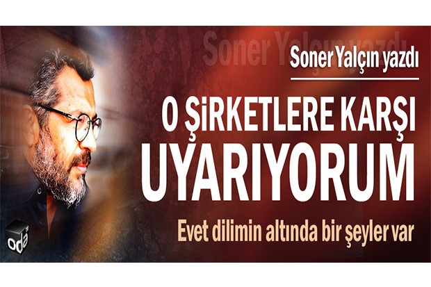 O şirketlere karşı uyarıyorum