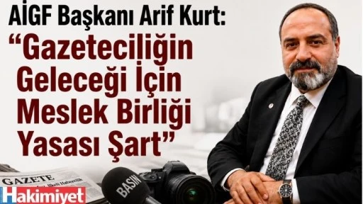 AİGF Başkanı Arif Kurt: "Gazeteciliğin Geleceği İ&ccedil;in Meslek Birliği Yasası Şart"