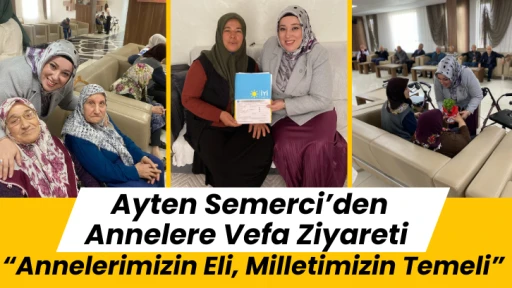 Ayten Semerci’den Annelere Vefa Ziyareti “Annelerimizin Eli, Milletimizin Temeli”