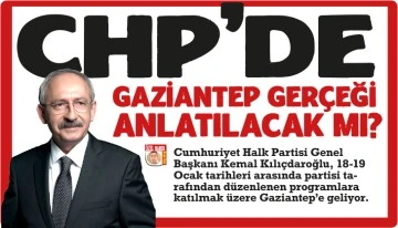 CHP’DE GAZİANTEP GERÇEĞİ ANLATILACAK MI?