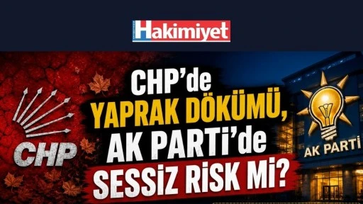 CHP&rsquo;de Yaprak D&ouml;k&uuml;m&uuml;, AK Parti&rsquo;de Sessiz Risk mi?