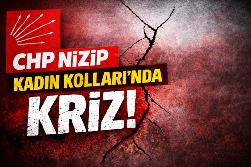 CHP Nizip Kadın Kolları&rsquo;nda Kriz! 