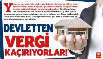 DEVLETTEN VERGİ KAÇIRIYORLAR!