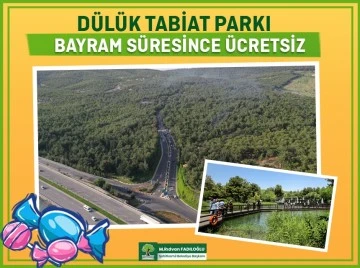 DÜLÜK TABİAT PARKI, BAYRAM SÜRESİNCE ÜCRETSİZ OLACAK   