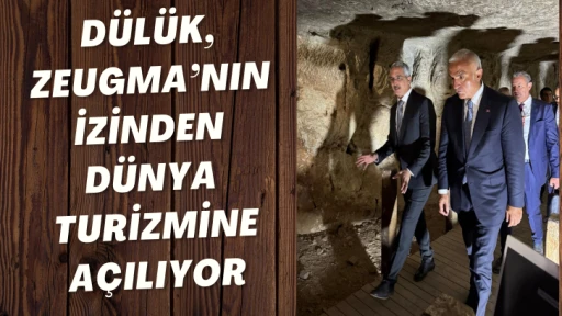 Dülük, Zeugma’nın İzinden Dünya Turizmine Açılıyor