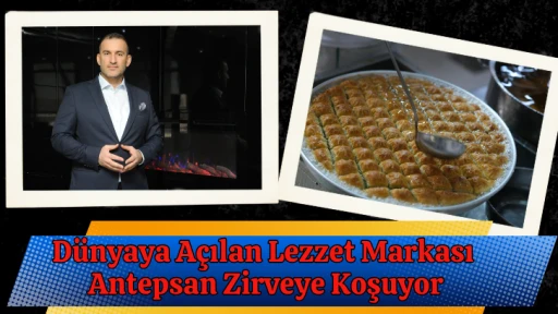 Dünyaya Açılan Lezzet Markası Antepsan Zirveye Koşuyor