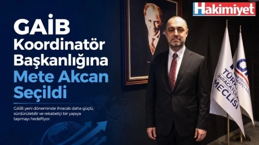 GAİB Koordinat&ouml;r Başkanlığına Mete Akcan Se&ccedil;ildi
