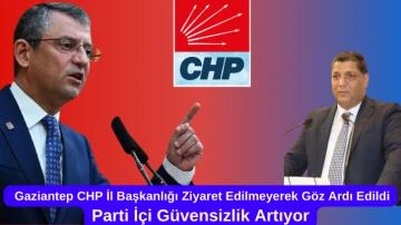 Gaziantep CHP İl Başkanlığı Ziyaret Edilmeyerek Göz Ardı Edildi