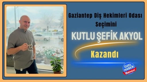 Gaziantep Diş Hekimleri Odası Se&ccedil;imini Kutlu Şefik Akyol Kazandı